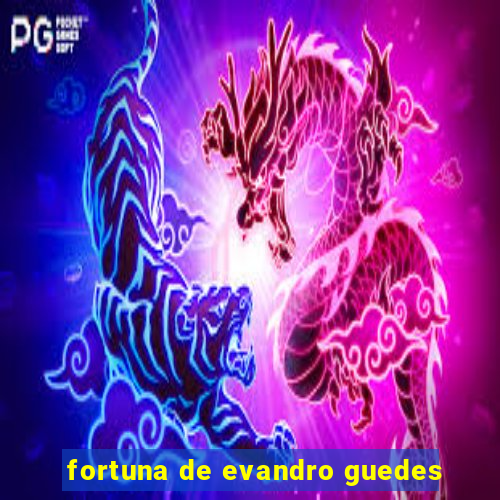 fortuna de evandro guedes